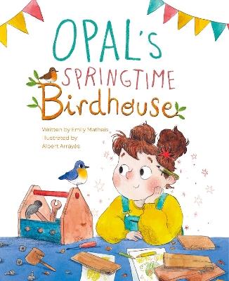 Opal’s Springtime Birdhouse - Emily Matheis - cover