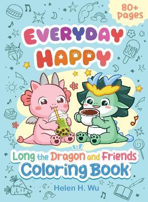 Everyday Happy: Long the Dragon and Friends Coloring and Activity Book - Helen H. Wu - cover