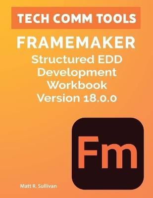 FrameMaker Structured EDD Development Workbook Version 18.0.0 (2026): Learn to create and format Element Definition Documents in FrameMaker - Matt R Sullivan - cover