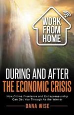 Work from Home During and After the Economic Crisis: How Online Freelance and Entrepreneurship Can Get You Through As the Winner