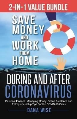 2-in-1 Value Bundle Save Money and Work from Home During and After Coronavirus: Personal Finance, Managing Money, Online Freelance and Entrepreneurship Tips For the COVID-19 Crisis - Dana Wise - cover