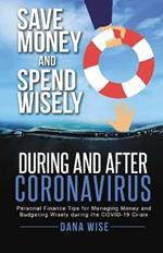 Save Money and Spend Wisely During and After Coronavirus: Personal Finance Tips for Managing Money and Budgeting Wisely During the COVID-19 Crisis