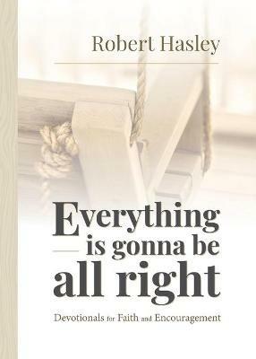Everything Is Gonna Be All Right: Devotionals for Faith and Encouragement - Robert Hasley - cover
