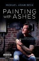 Painting With Ashes: When Your Weakness Becomes Your Superpower - Michael Adam Beck - cover