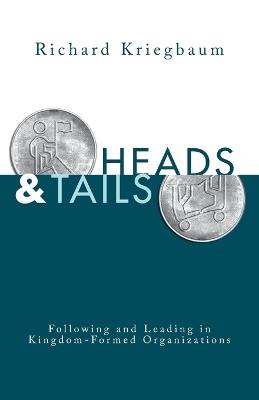 Heads and Tails: Following and Leading in Kingdom-Formed Organizations - Richard Kriegbaum - cover
