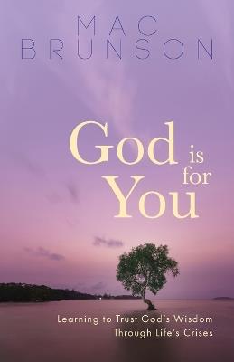 God Is for You: Learning to Trust God's Wisdom through Life's Crises - Mac Brunson - cover