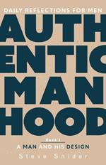 Authentic Manhood: Daily Reflections for Men. Book 1, A Man and His Design