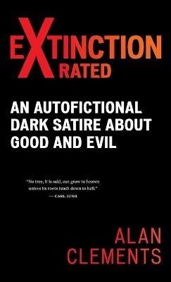 Extinction X-rated: An Autofictional Dark Satire About Good and Evil - Alan E Clements - cover