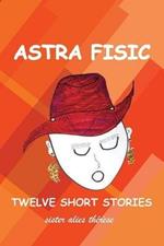 Astra Fisic: Twelve Short Stories