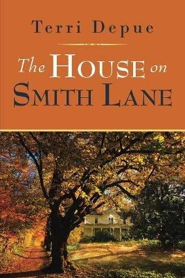 The House on Smith Lane: A Magnolia Creek Novel - Terri Depue - cover