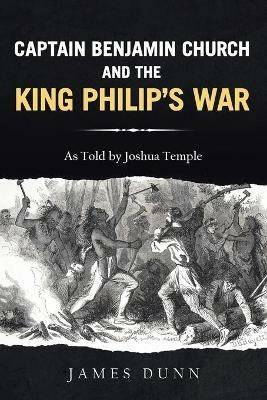 Captain Benjamin Church and the King Philip's War - James Dunn - cover
