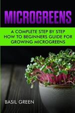 Microgreens: A Complete Step By Step How To Beginners Guide For Growing Microgreens