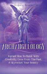 Archangelology: Jophiel, How To Burst With Creativity, Grow From The Past, & Skyrocket Your Beauty