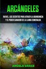 Arcangeles: Rafael, los secretos para atraer la abundancia y el poder sanador de la llama esmeralda