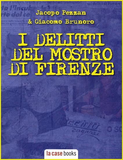 I delitti del Mostro di Firenze - Giacomo Brunoro,Jacopo Pezzan - ebook
