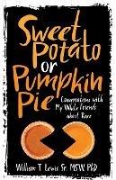 Sweet Potato or Pumpkin Pie: Conversations with My White Friends about Race - William T Lewis - cover