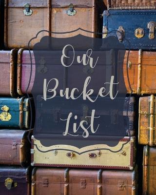 Our Bucket List: Bucket List Book For Couples, 101 Prompts For Creating Great Adventures, Planner And Journal Ideas To Inspire Your Travels - Teresa Rother - cover
