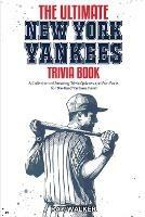 The Ultimate New York Yankees Trivia Book: A Collection of Amazing Trivia Quizzes and Fun Facts for Die-Hard Yankees Fans! - Ray Walker - cover