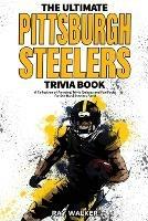 The Ultimate Pittsburgh Steelers Trivia Book: A Collection of Amazing Trivia Quizzes and Fun Facts for Die-Hard Steelers Fans!