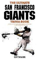 The Ultimate San Francisco Giants Trivia Book: A Collection of Amazing Trivia Quizzes and Fun Facts for Die-Hard Giants Fans! - Ray Walker - cover
