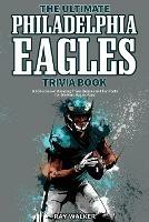 The Ultimate Philadelphia Eagles Trivia Book: A Collection of Amazing Trivia Quizzes and Fun Facts for Die-Hard Eagles Fans! - Ray Walker - cover