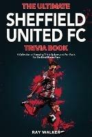 The Ultimate Sheffield United FC Trivia Book: A Collection of Amazing Trivia Quizzes and Fun Facts for Die-Hard Blades Fans! - Ray Walker - cover