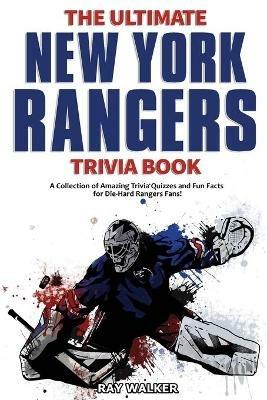 The Ultimate New York Rangers Trivia Book: A Collection of Amazing Trivia Quizzes and Fun Facts for Die-Hard Rangers Fans! - Ray Walker - cover