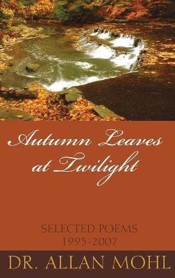 Autumn Leaves at Twilight: Selected Poems 1995-2007 - Mohl - cover