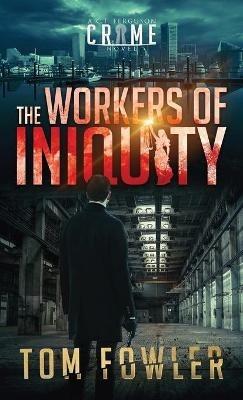 The Workers of Iniquity: A C.T. Ferguson Crime Novel - Tom Fowler - cover