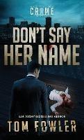 Don't Say Her Name: A C.T. Ferguson Crime Novel - Tom Fowler - cover