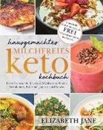 Hausgemachtes milchfreies Keto-Kochbuch: Fettverbrennende & leckere Mahlzeiten, Shakes, Schokolade, Eiscreme, Joghurt und Snacks