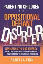 Parenting Children with Oppositional Defiant Disorder: Navigating the ODD Journey from Challenge Mode to Champion Mode - Fostering Self-Regulation in Your Child