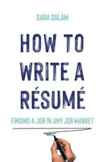 How to Write a Resume: Finding a Job in Any Job Market