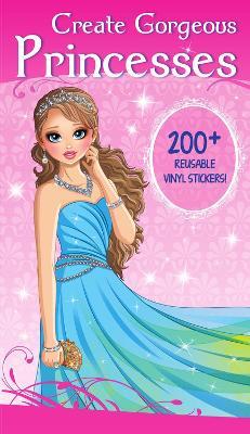 Create Gorgeous Princesses: Clothes, Hairstyles, and Accessories with 200 Reusable Stickers - Isadora Smunket - cover