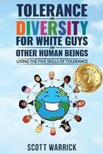 Tolerance and Diversity for White Guys...and Other Human Beings: Living the Five Skills of Tolerance