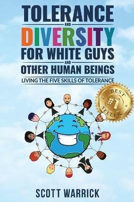 Tolerance and Diversity for White Guys...and Other Human Beings: Living the Five Skills of Tolerance - Scott Warrick - cover