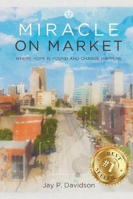 Miracle on Market: Where Hope Is Found and Change Happens - Jay Davidson - cover