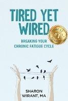 Tired Yet Wired: Breaking Your Chronic Fatigue Cycle - Sharon Wirant - cover