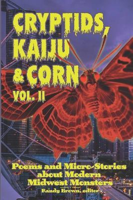 Cryptids, Kaiju & Corn: Poems and Micro-Stories about Modern Midwest Monsters, Vol. 2 - Randy Brown - cover