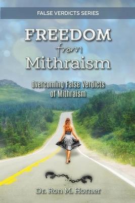 Freedom from Mithraism: Overcoming the False Verdicts of Mithraism - Ron M Horner - cover