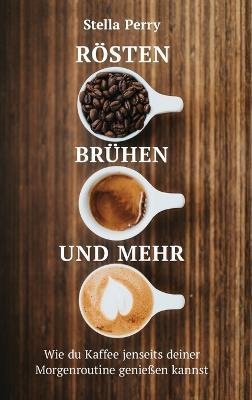 Rösten, Brühen und mehr: Wie du Kaffee jenseits Deiner Morgenroutine genießen kannst - Stella Perry - cover