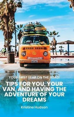 Your First Year on the Road: Tips for You, Your Van, and Having the Adventure of Your Dreams - Kristine Hudson - cover