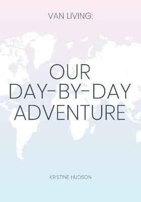 Van Living: Our Day-By-Day Adventure - Kristine Hudson - cover