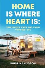 Home is Where Heart Is: Tiny Houses, Vans, and Living Your Best Life