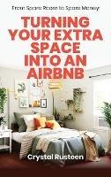 From Spare Room to Spare Money: Turning Your Extra Space into an Airbnb - Crystal Rusteen - cover