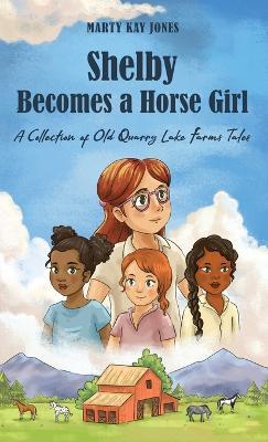 Shelby Becomes a Horse Girl: An Old Quarry Lake Farms Tale. The perfect gift for girls age 9-12. - Marty Kay Jones - cover