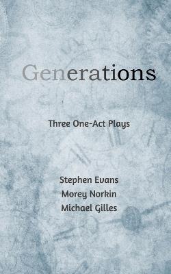 Generations: Three One Acts - Stephen Evans,Morey Norkin,Michael Gilles - cover