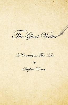 The Ghost Writer: A Comedy in Two Acts - Stephen Evans - cover