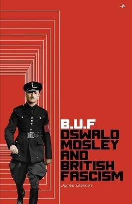 Buf: Oswald Mosley and British Fascism - James Drennan - cover