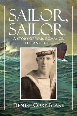 Sailor, Sailor: A story of war, romance, life and hope - Denise Cory Blake - cover